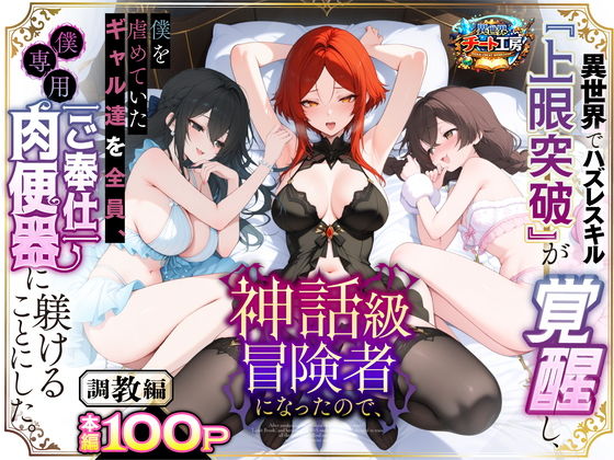 異世界でハズレスキル『上限突破』が覚醒して神話級冒険者になったので、僕を虐めていたギャル達を全員、僕専用ご奉仕肉便器に躾けることにした。【調教編】 最弱だった男は、ついに“壊す側”へ――。